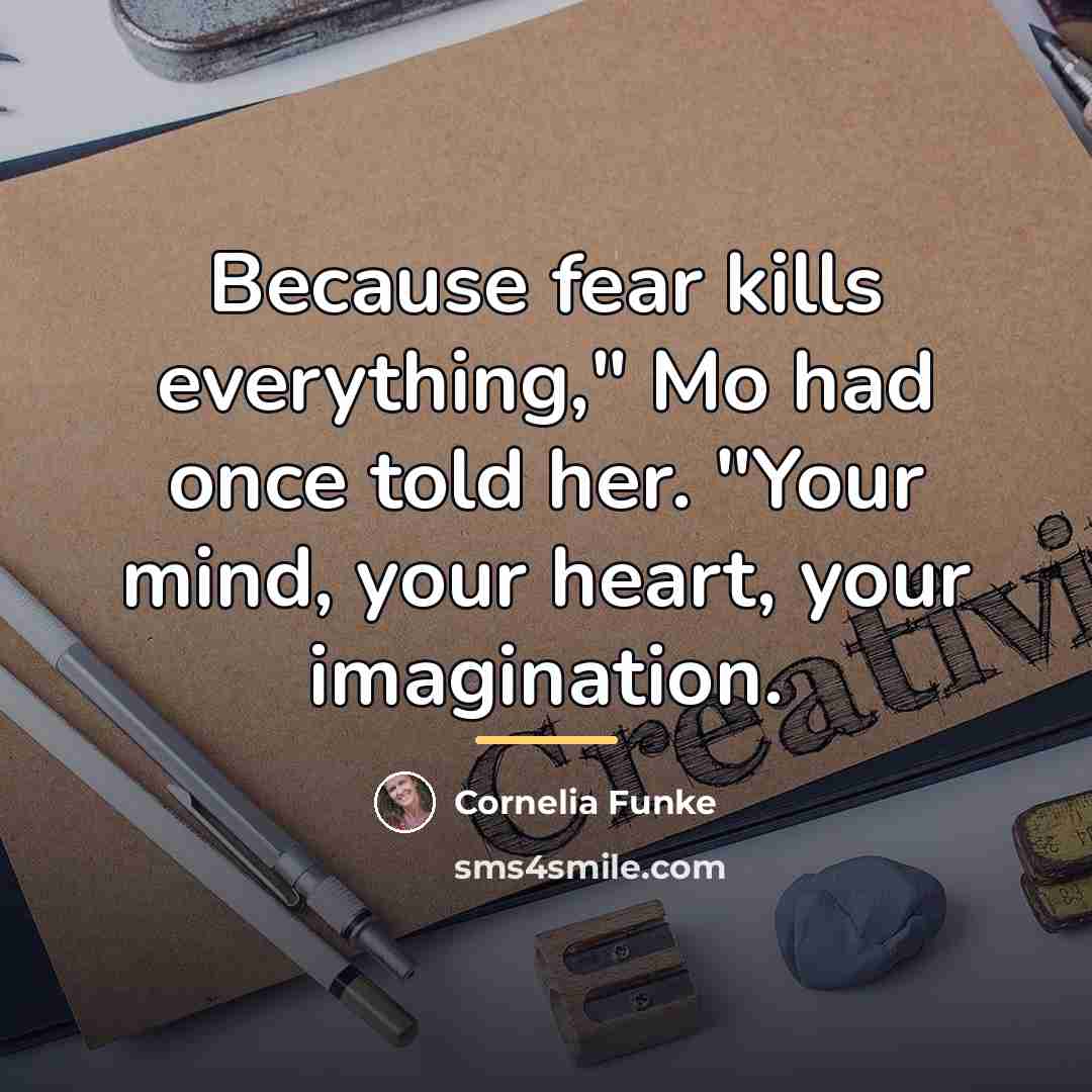 “Because fear kills everything," Mo had once told her. "Your…” quote by Cornelia Funke