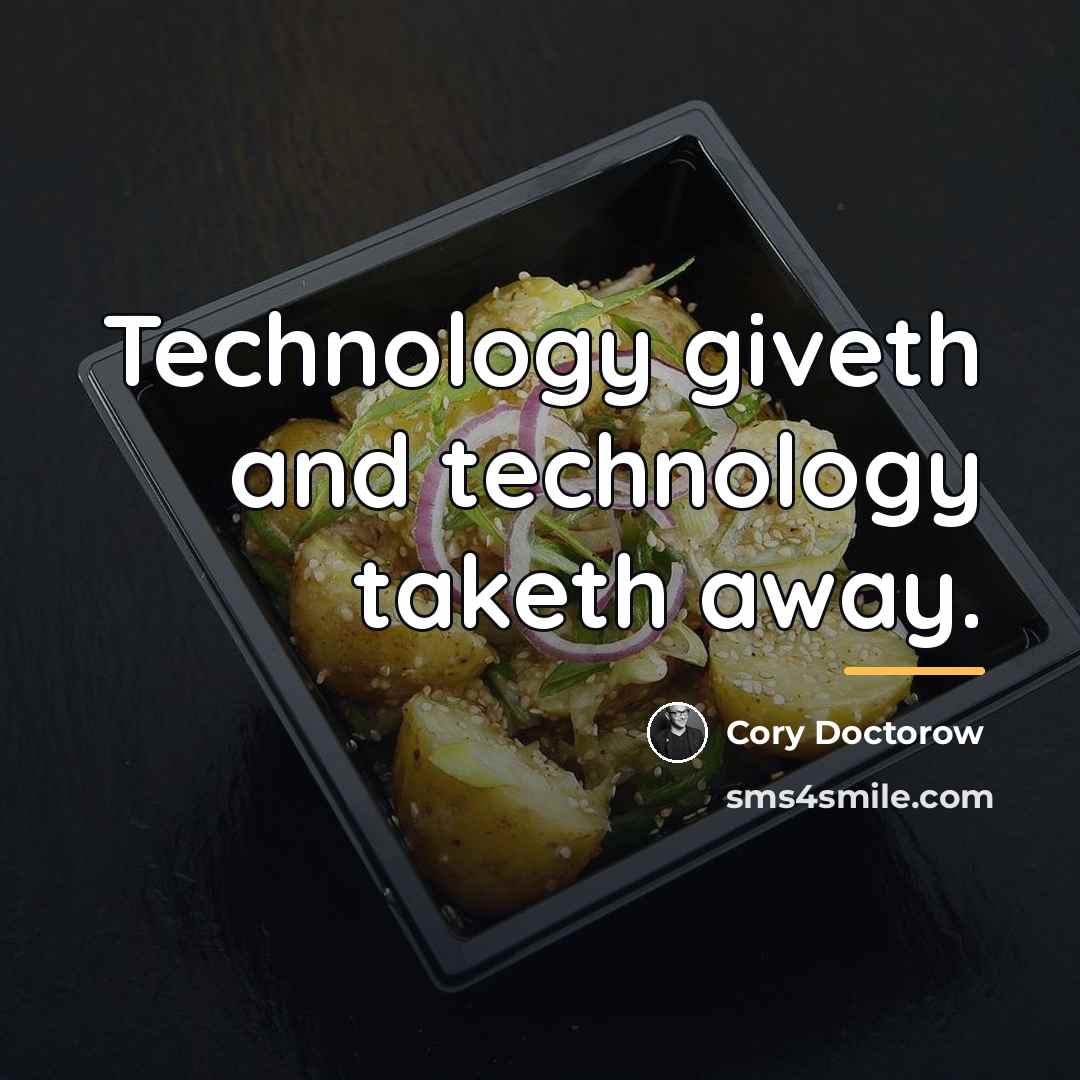“Technology giveth and technology taketh away.…” quote by Cory Doctorow