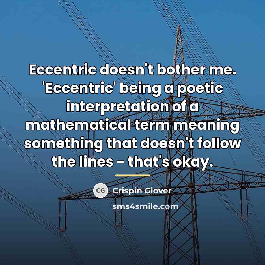 “Eccentric doesn't bother me. 'Eccentric' being a poetic interpretation of…” quote by Crispin Glover