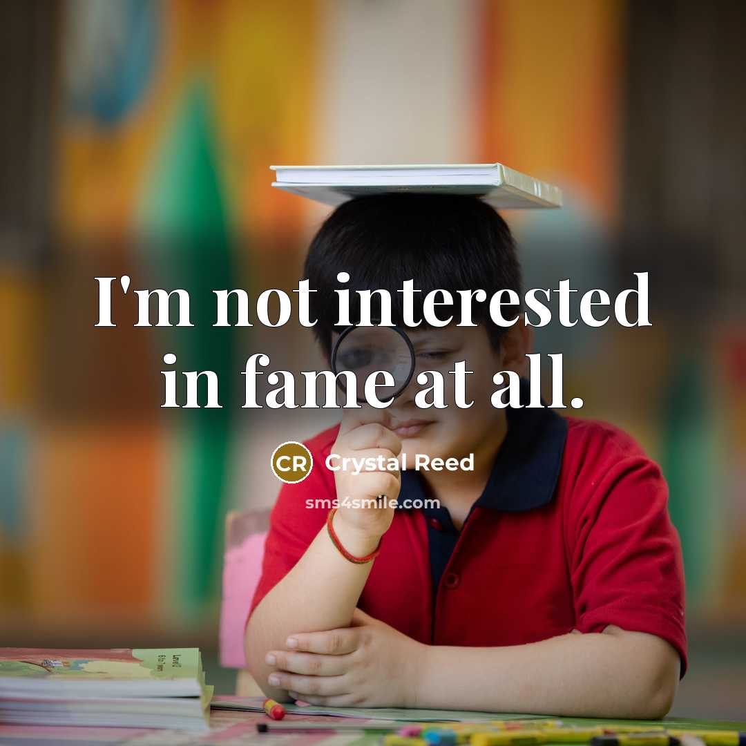 “I'm not interested in fame at all.…” quote by Crystal Reed