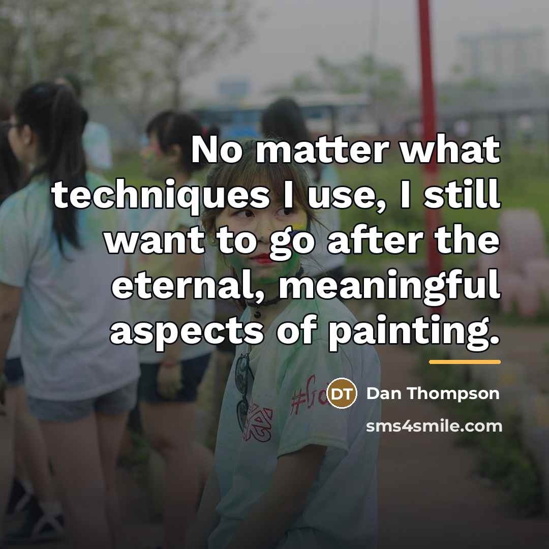 “No matter what techniques I use, I still want to…” quote by Dan Thompson