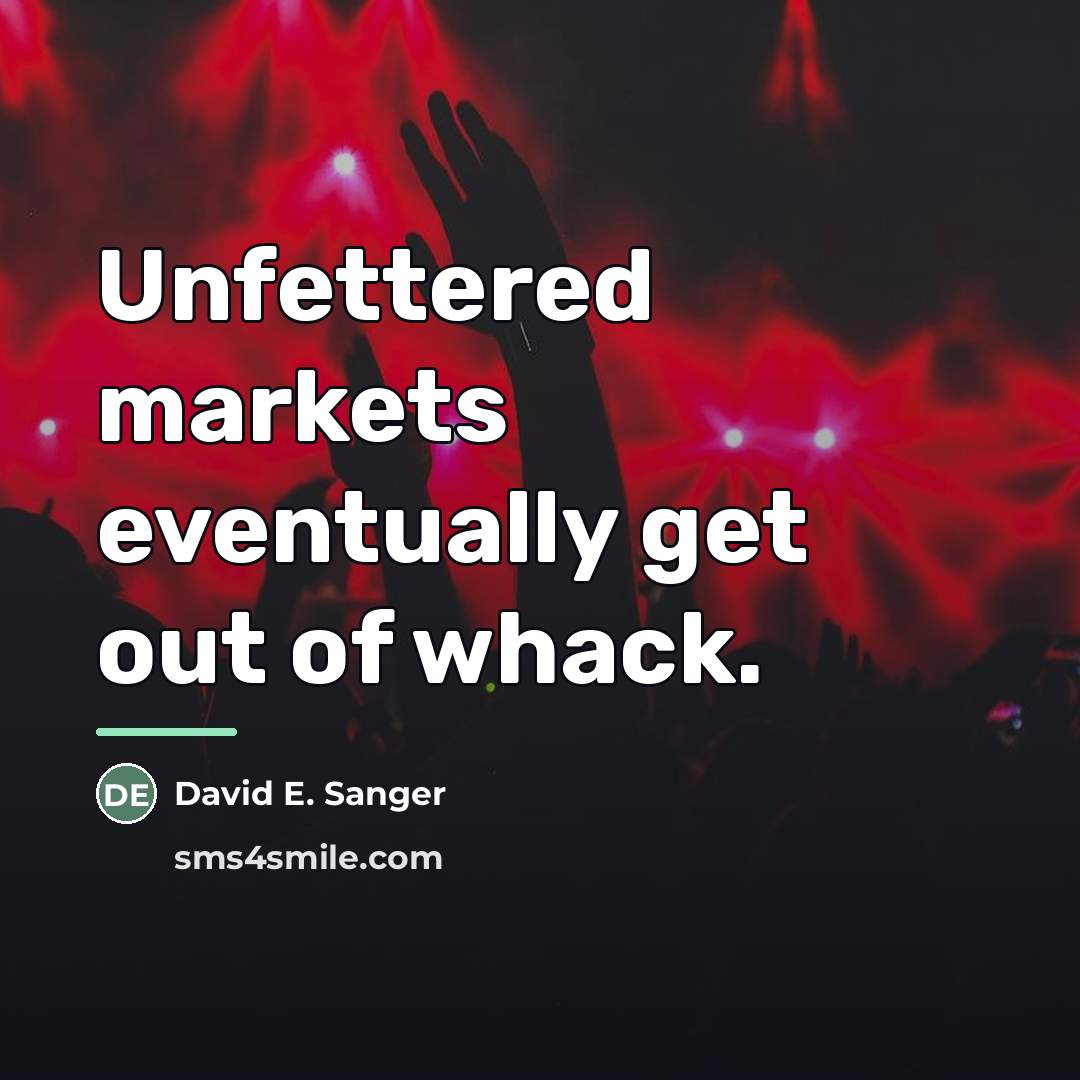 “Unfettered markets eventually get out of whack.…” quote by David E. Sanger