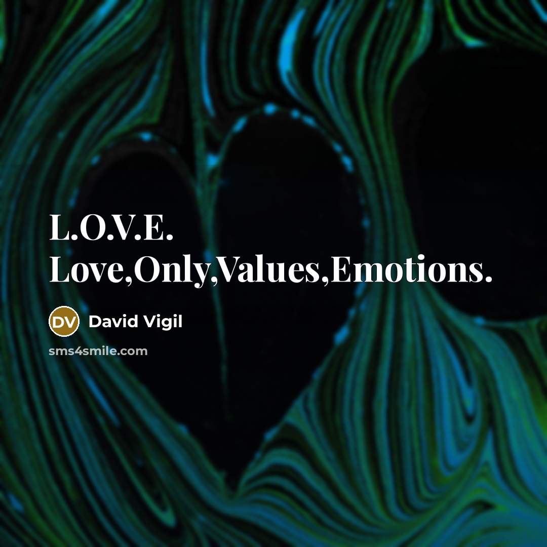 “L.O.V.E. Love,Only,Values,Emotions.…” quote by David Vigil
