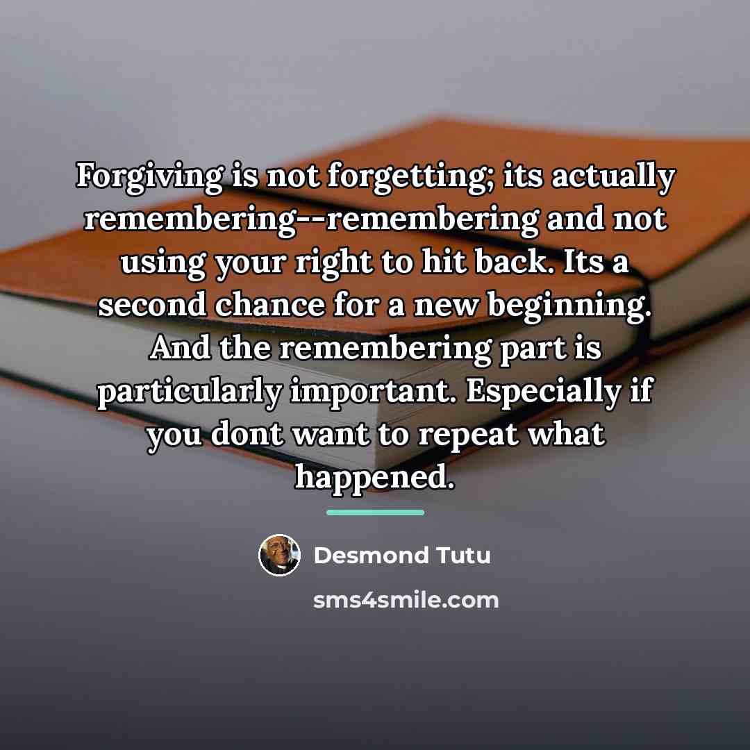“Forgiving is not forgetting; its actually remembering--remembering and not using…” quote by Desmond Tutu