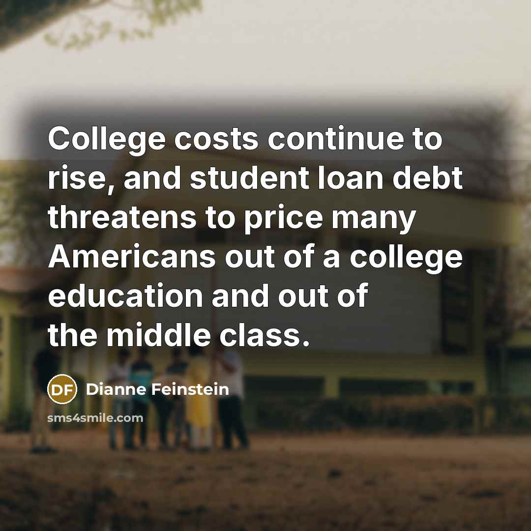 “College costs continue to rise, and student loan debt threatens…” quote by Dianne Feinstein