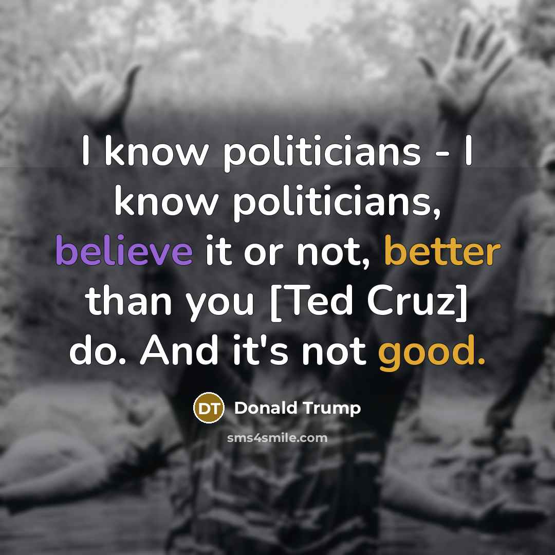 “I know politicians - I know politicians, believe it or…” quote by Donald Trump