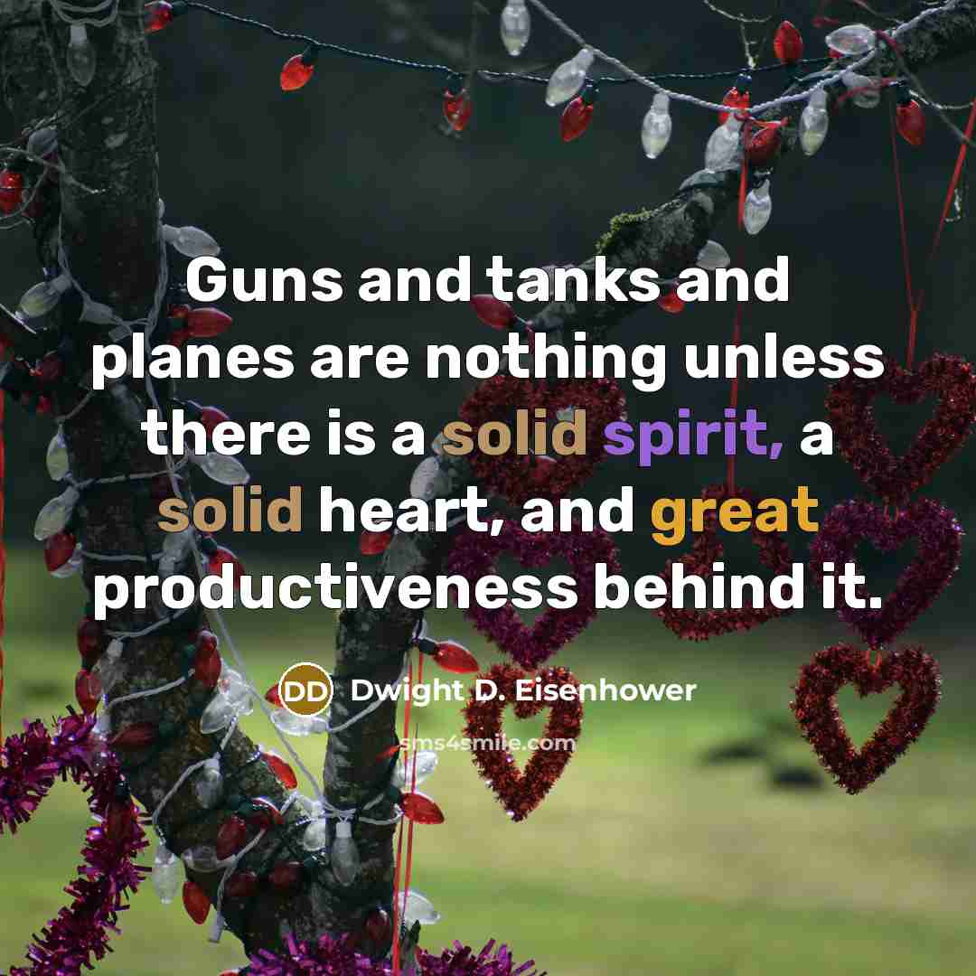 “Guns and tanks and planes are nothing unless there is…” quote by Dwight D. Eisenhower