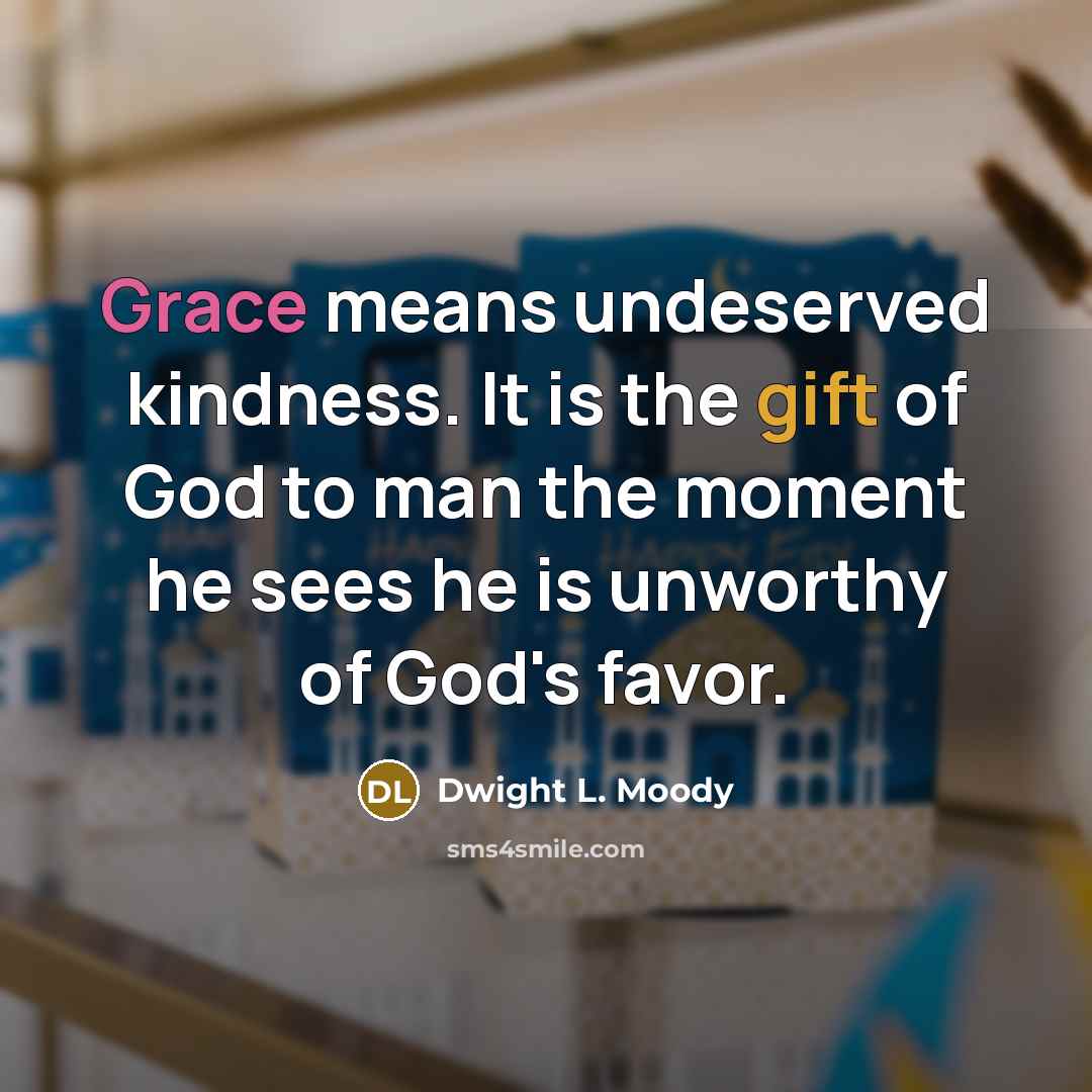“Grace means undeserved kindness. It is the gift of God…” quote by Dwight L. Moody