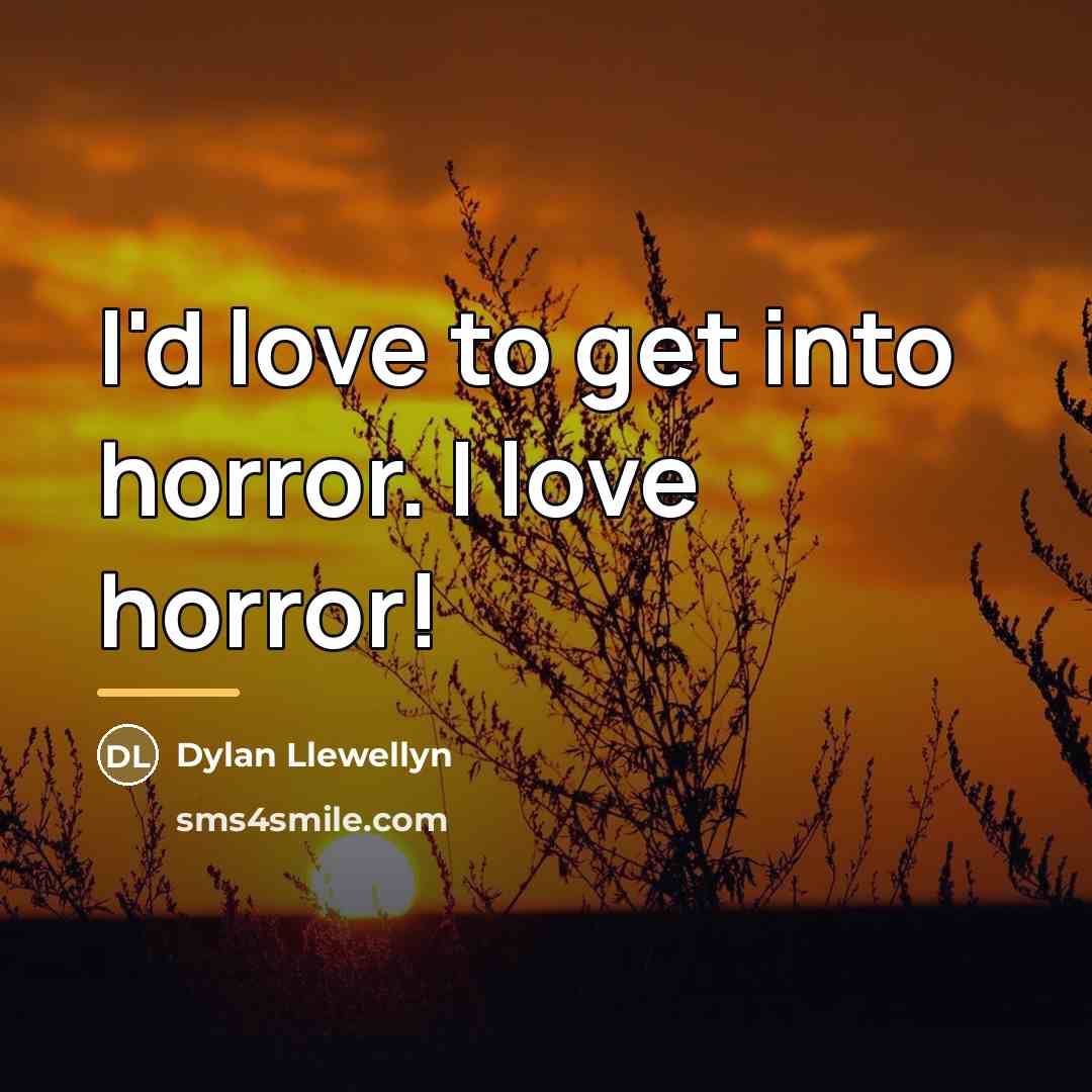 “I'd love to get into horror. I love horror!…” quote by Dylan Llewellyn