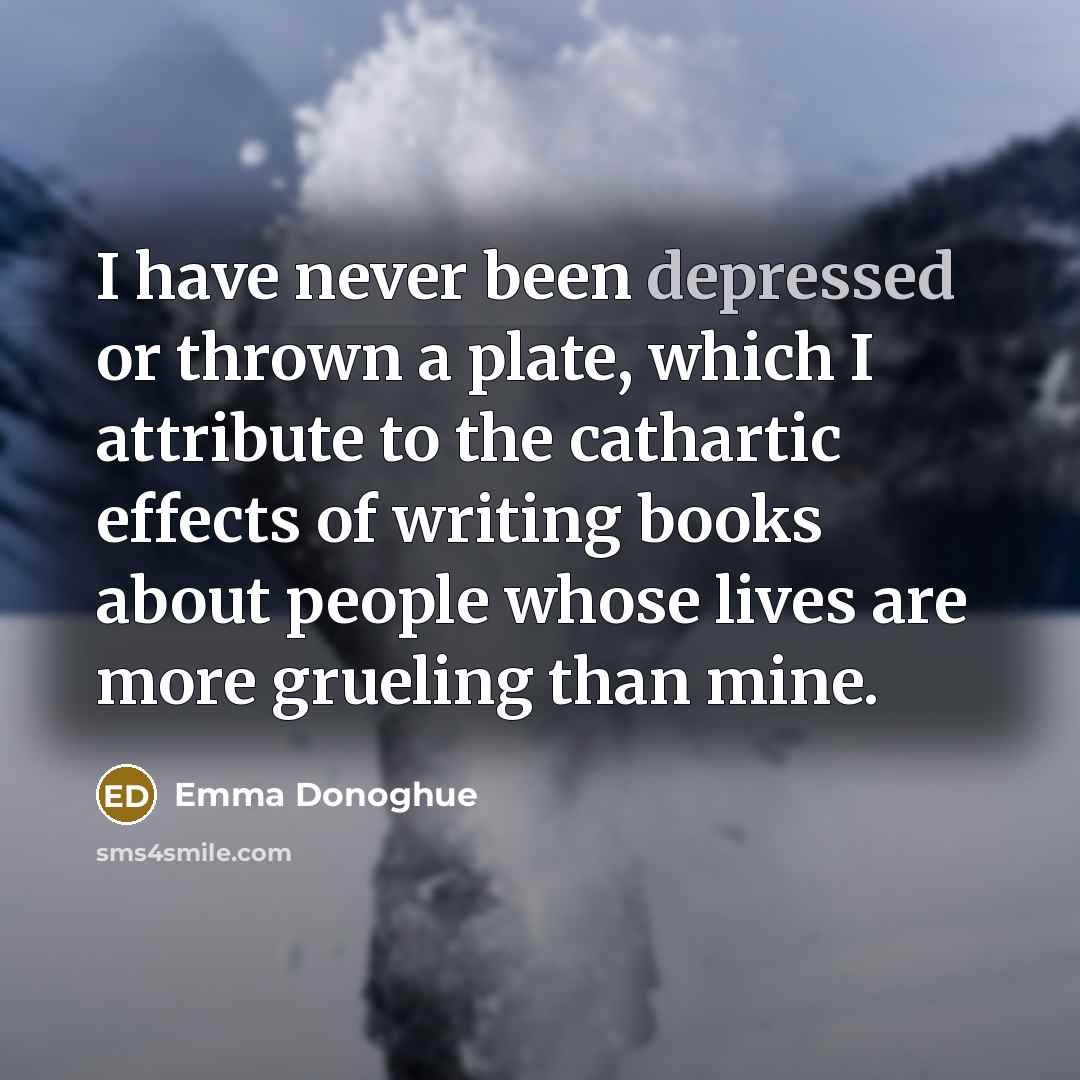 “I have never been depressed or thrown a plate, which…” quote by Emma Donoghue