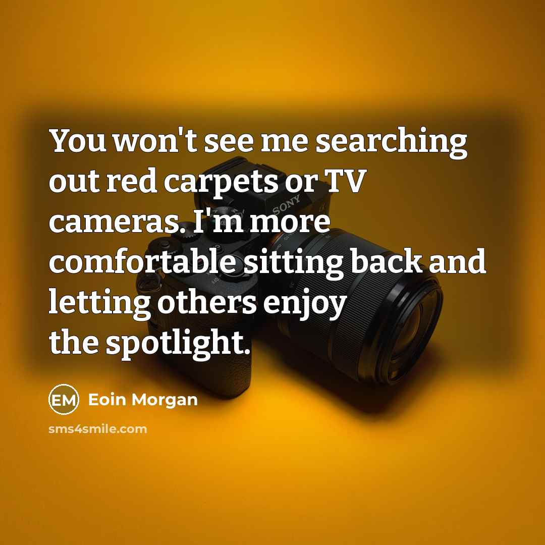 “You won't see me searching out red carpets or TV…” quote by Eoin Morgan