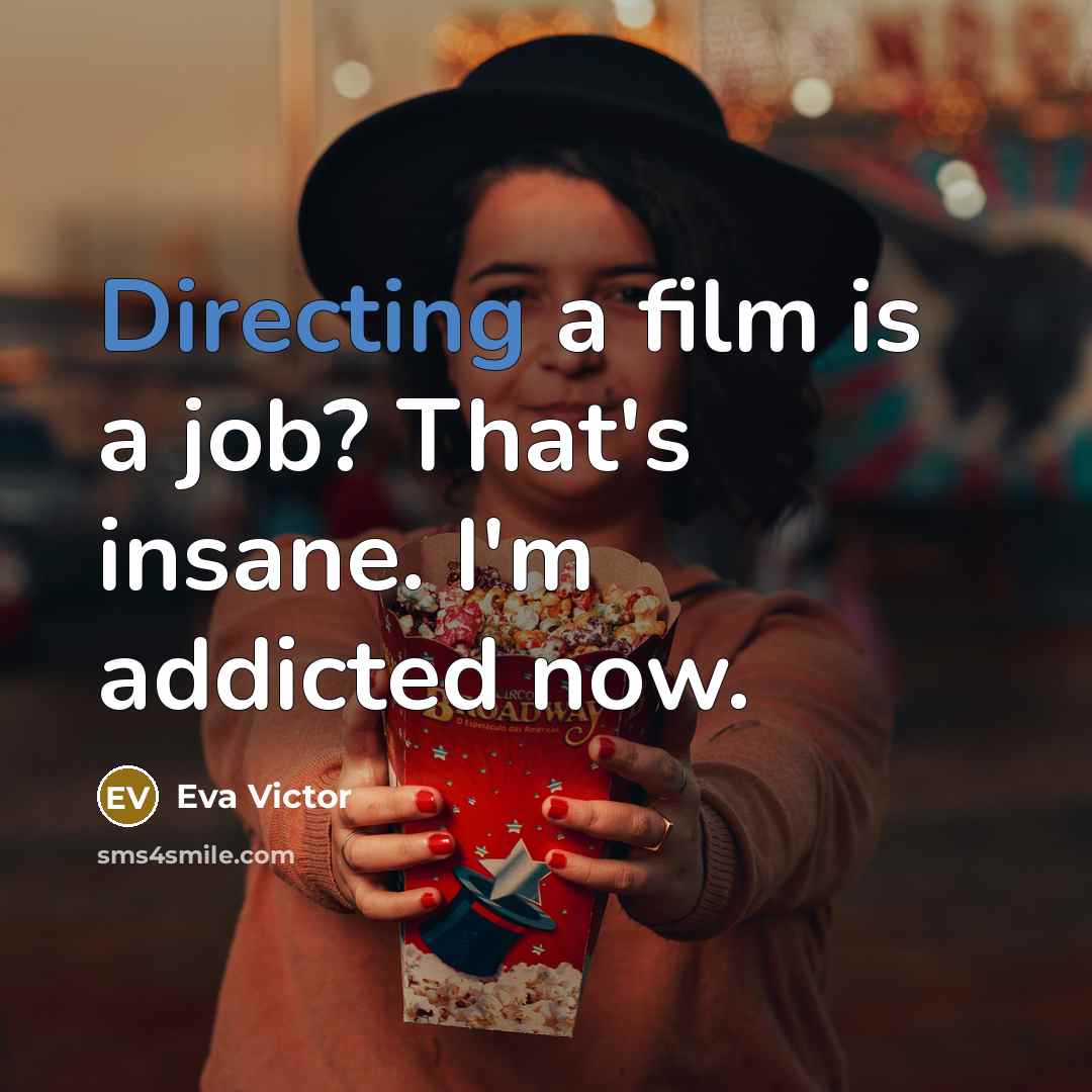 “Directing a film is a job? That's insane. I'm addicted…” quote by Eva Victor