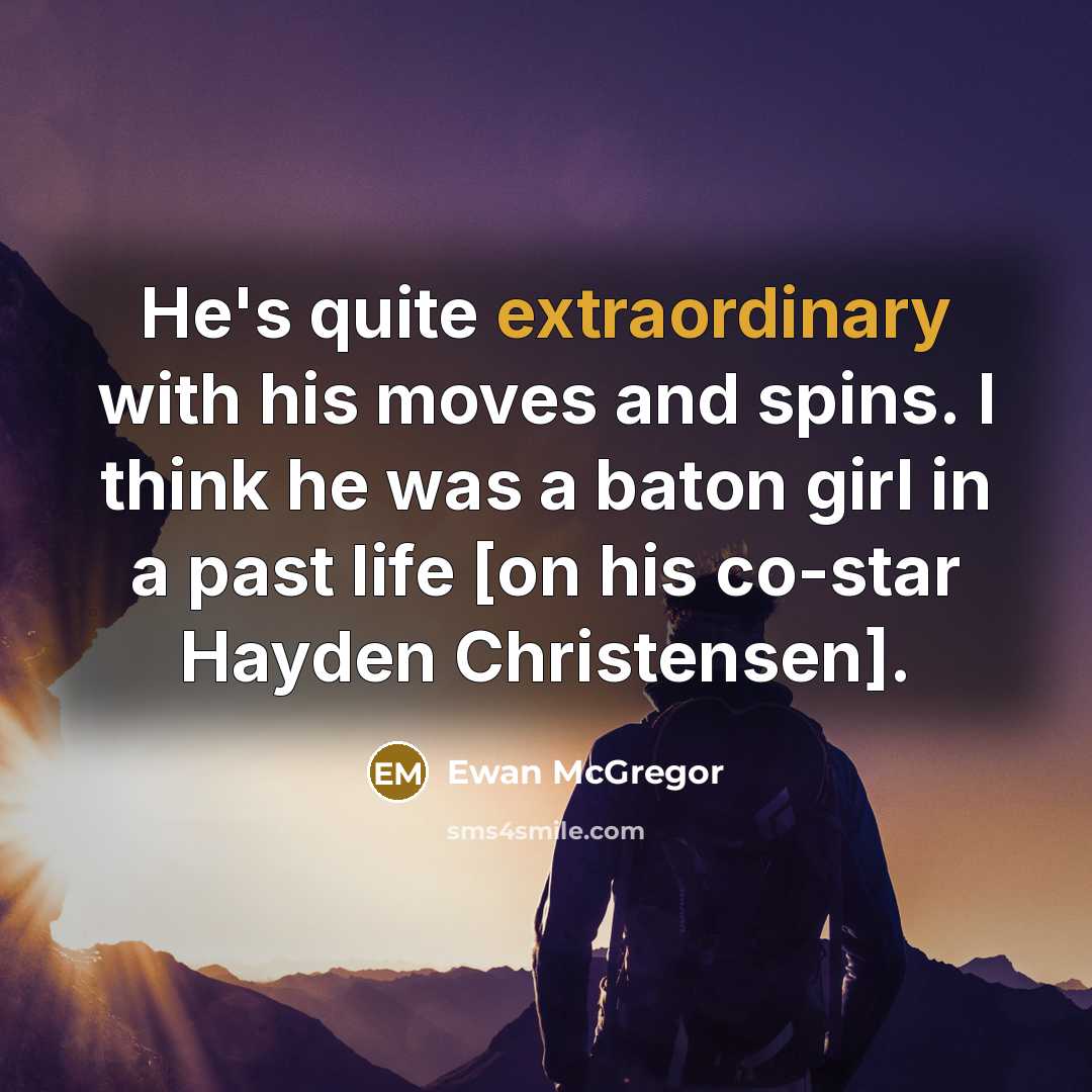 “He`s quite extraordinary with his moves and spins. I think…” quote by Ewan McGregor