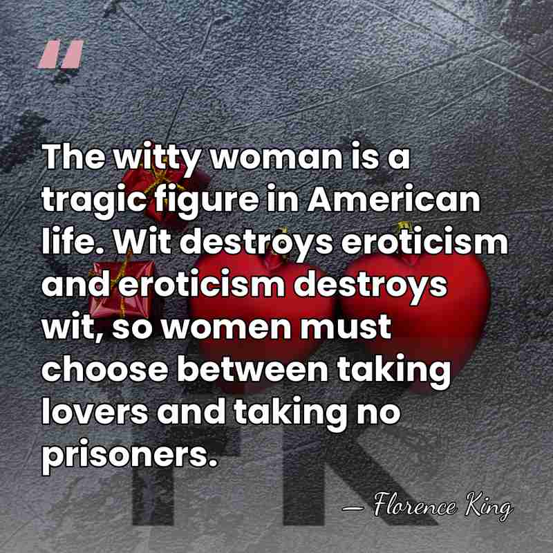 The witty woman is a tragic figure in American life. Wit destroys&hellip; - Florence King