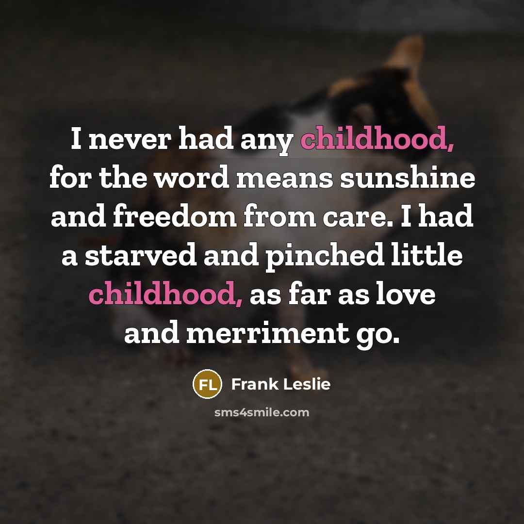 “I never had any childhood, for the word means sunshine…” quote by Frank Leslie