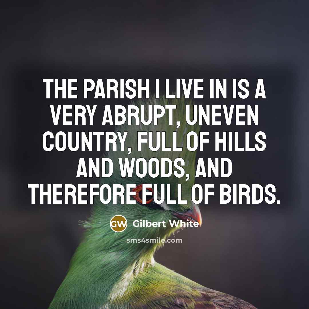“The parish I live in is a very abrupt, uneven…” quote by Gilbert White