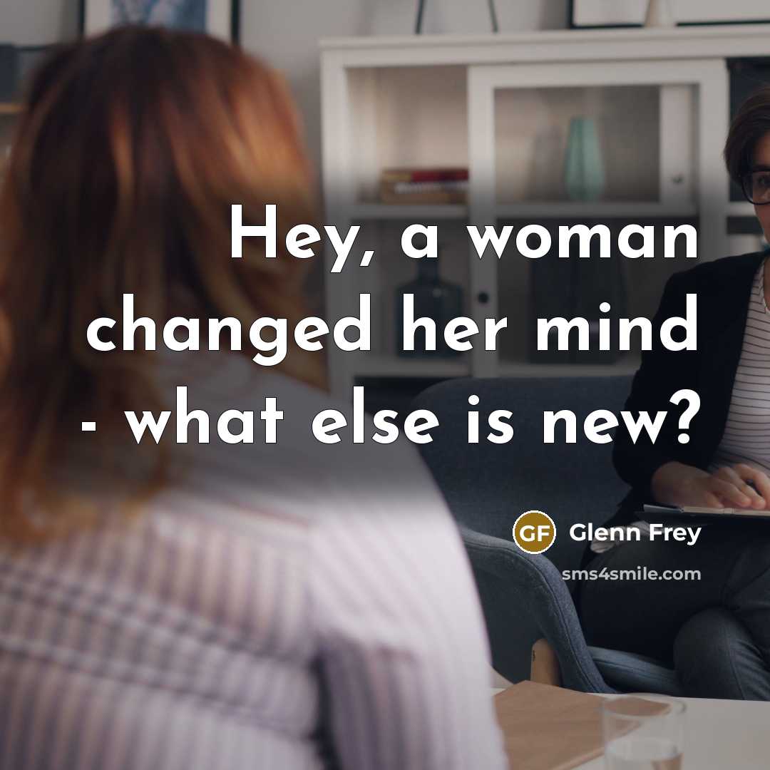 “Hey, a woman changed her mind - what else is…” quote by Glenn Frey