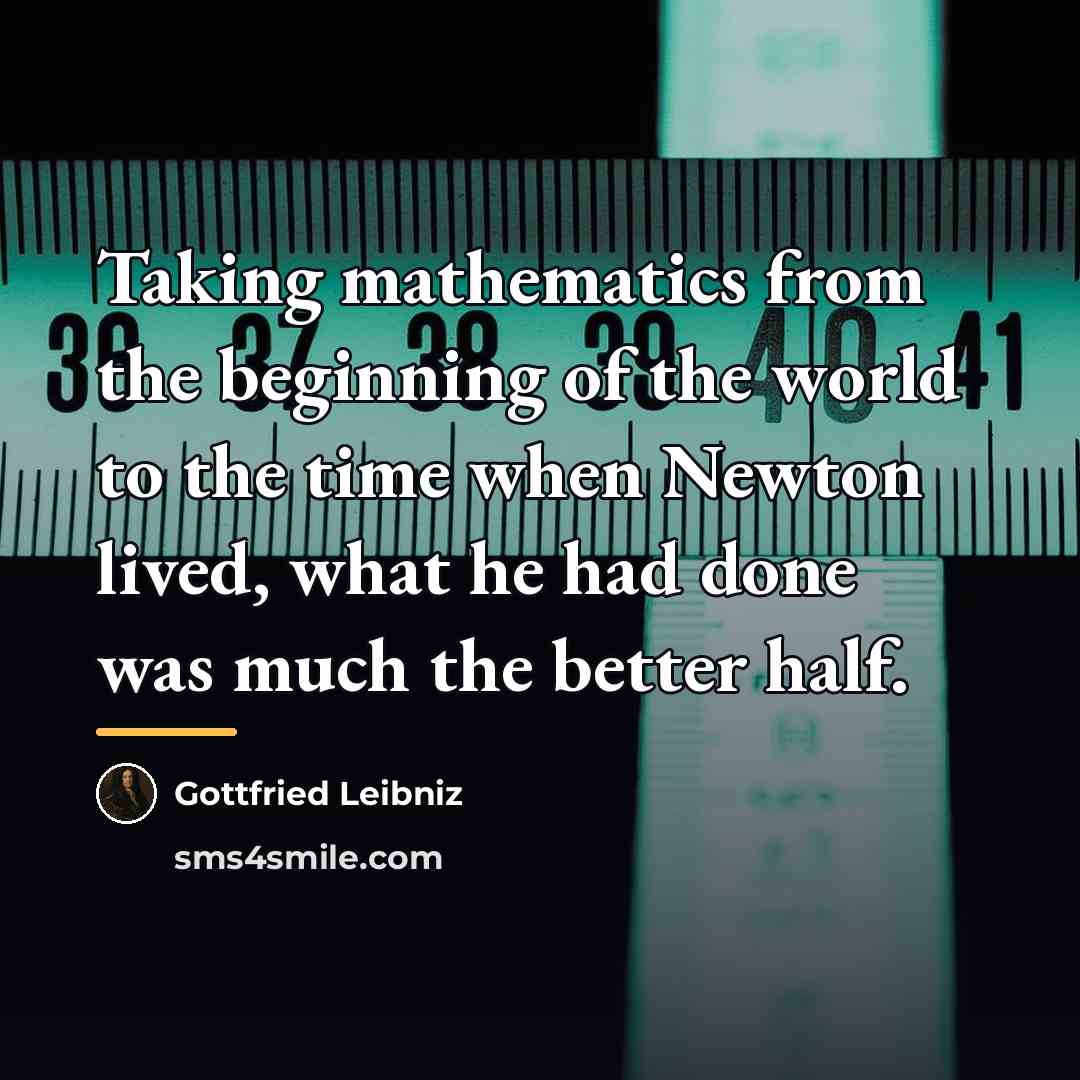 “Taking mathematics from the beginning of the world to the…” quote by Gottfried Leibniz