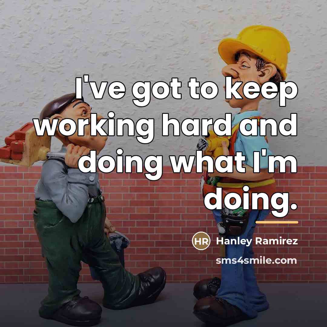 “I've got to keep working hard and doing what I'm…” quote by Hanley Ramirez