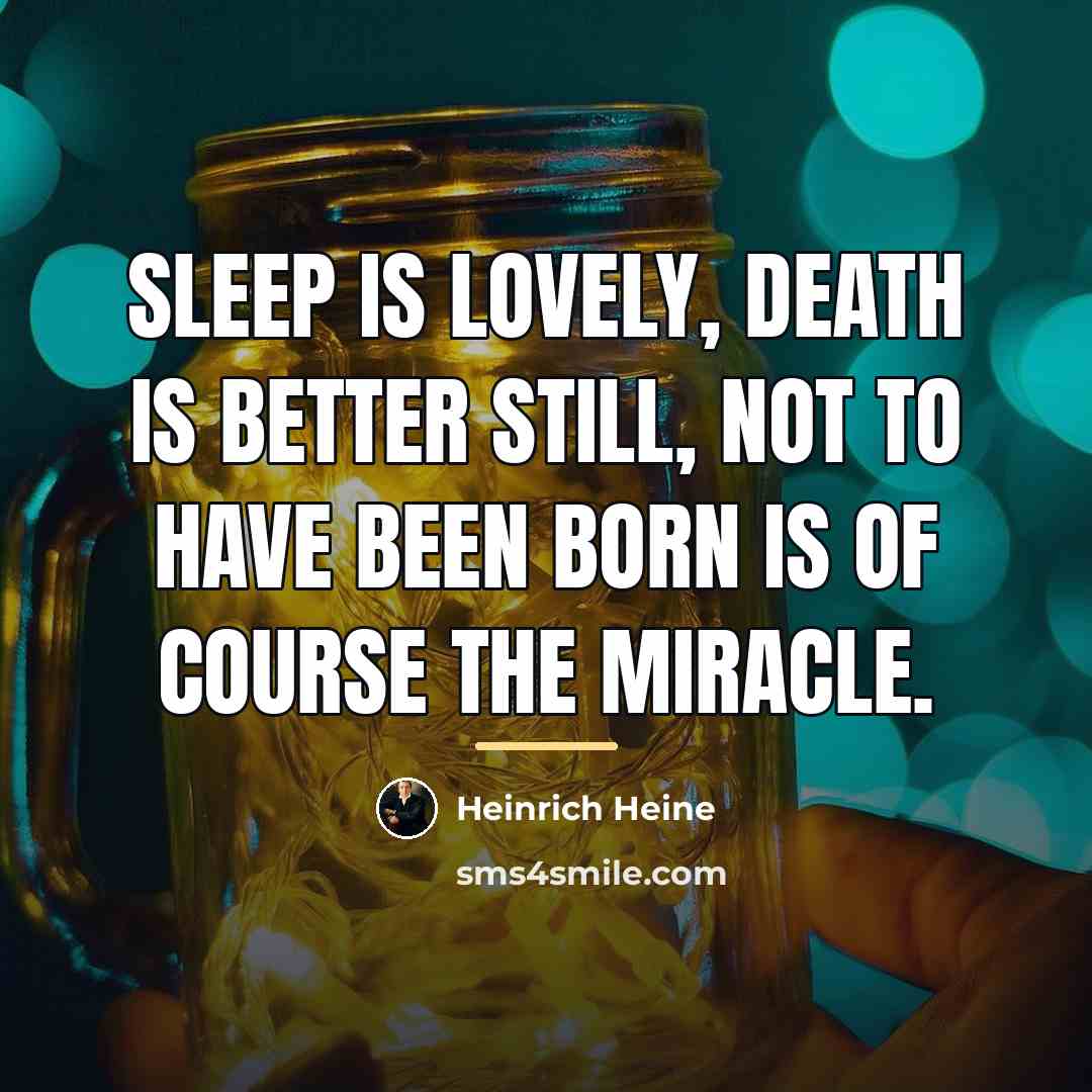 “Sleep is lovely, death is better still, not to have…” quote by Heinrich Heine