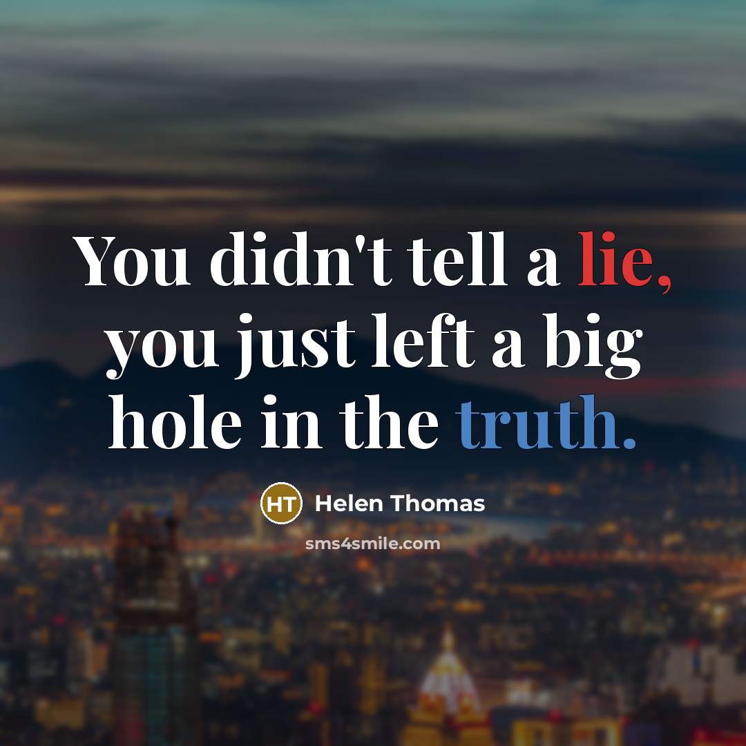 “You didn't tell a lie, you just left a big…” quote by Helen Thomas