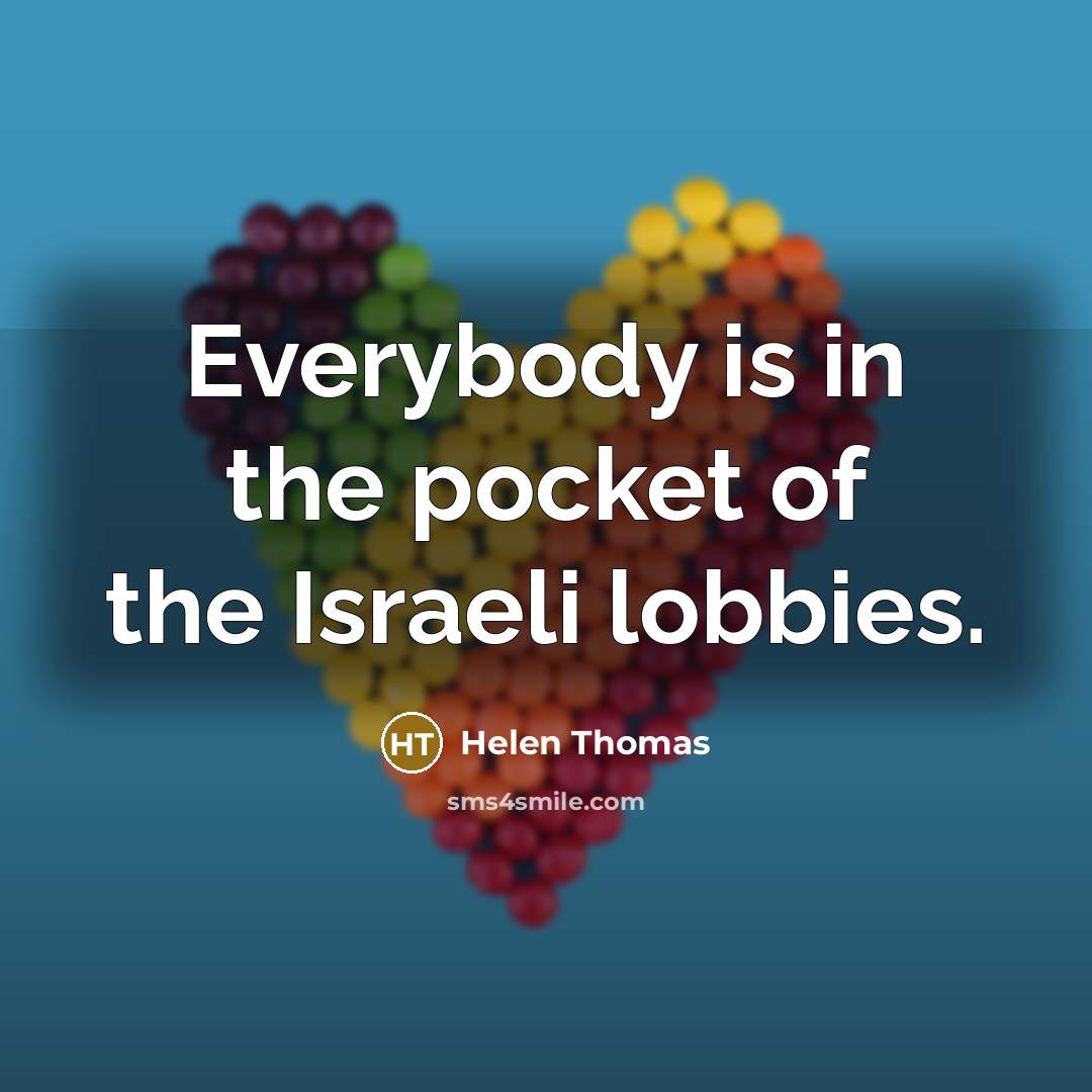 “Everybody is in the pocket of the Israeli lobbies.…” quote by Helen Thomas