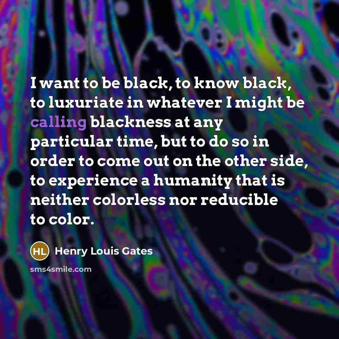 “I want to be black, to know black, to luxuriate…” quote by Henry Louis Gates