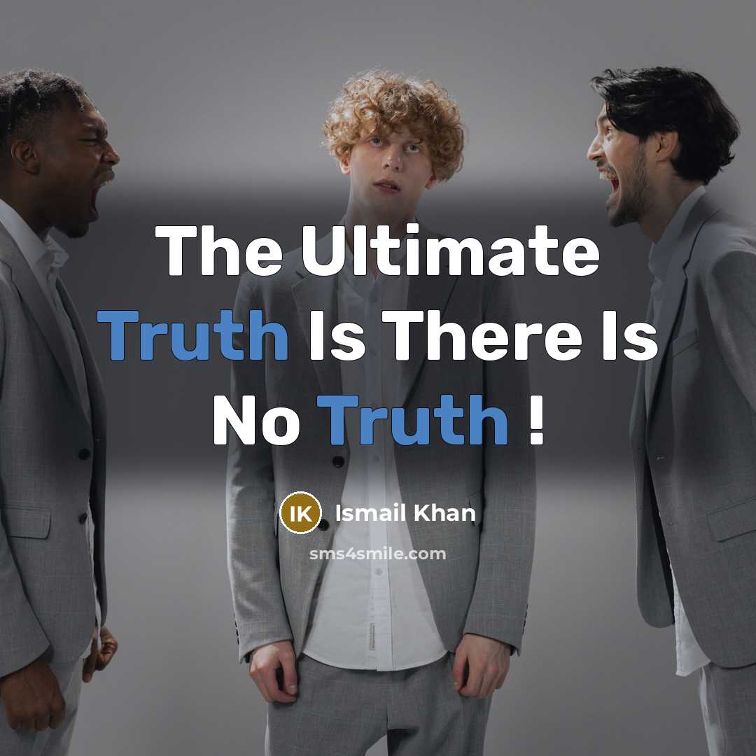“The Ultimate Truth Is There Is No Truth !…” quote by Ismail Khan