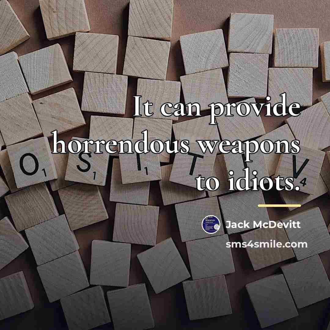 “It can provide horrendous weapons to idiots.…” quote by Jack McDevitt