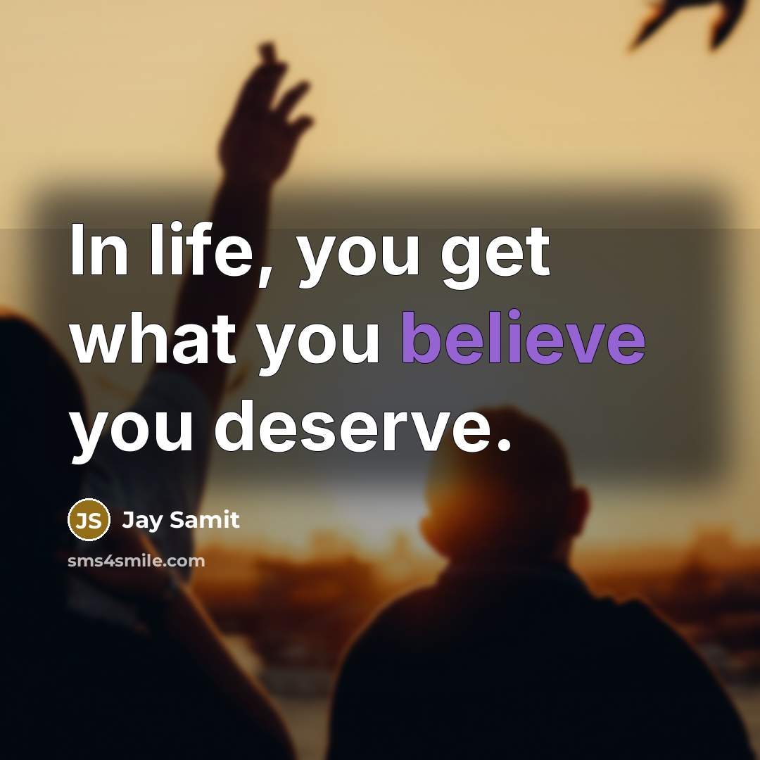 “In life, you get what you believe you deserve.…” quote by Jay Samit