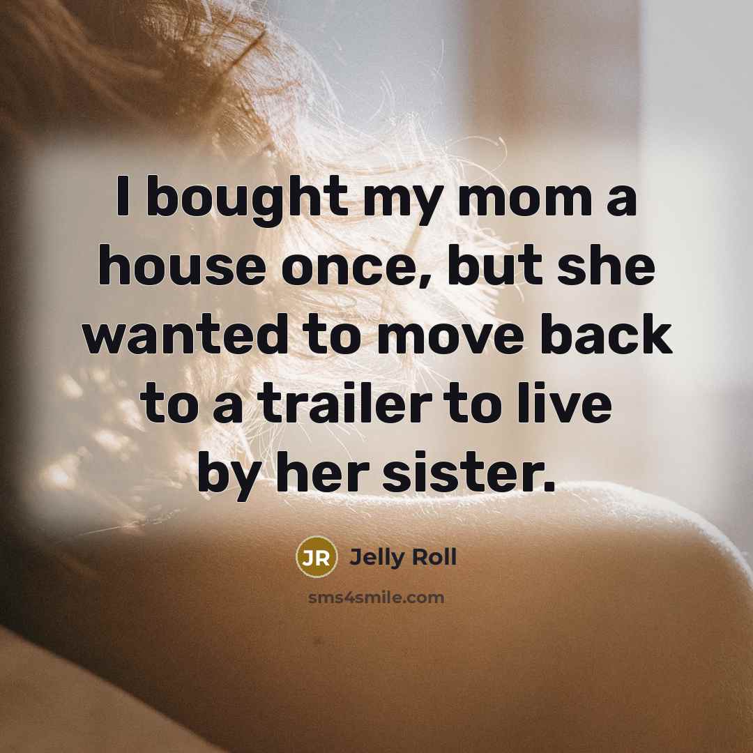 “I bought my mom a house once, but she wanted…” quote by Jelly Roll
