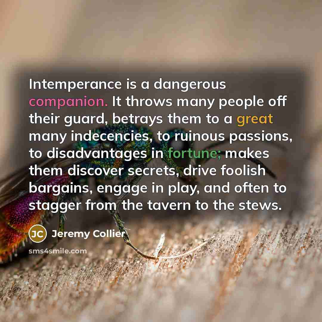 “Intemperance is a dangerous companion. It throws many people off…” quote by Jeremy Collier