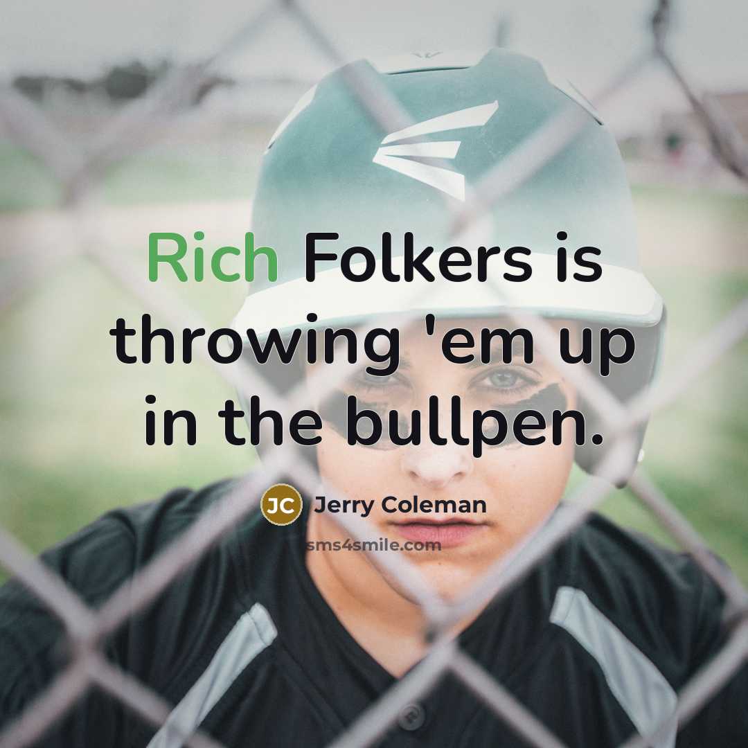“Rich Folkers is throwing 'em up in the bullpen.…” quote by Jerry Coleman