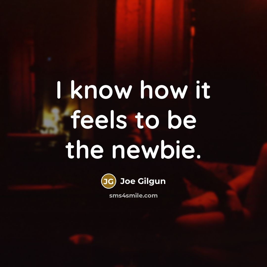 “I know how it feels to be the newbie.…” quote by Joe Gilgun
