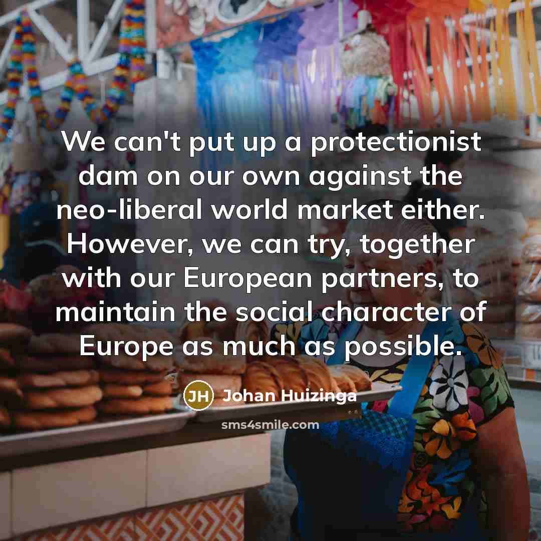 “We can't put up a protectionist dam on our own…” quote by Johan Huizinga
