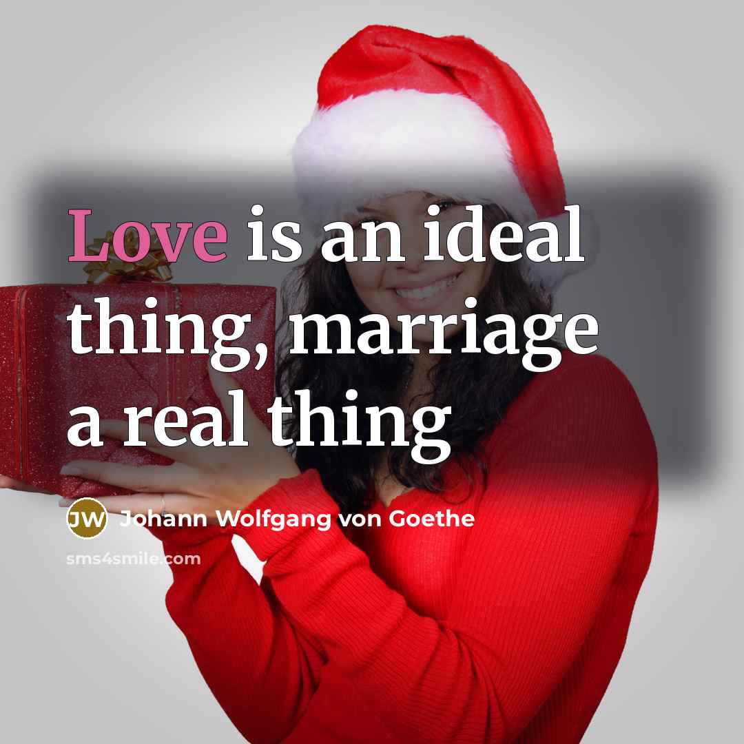 “Love is an ideal thing, marriage a real thing…” quote by Johann Wolfgang von Goethe