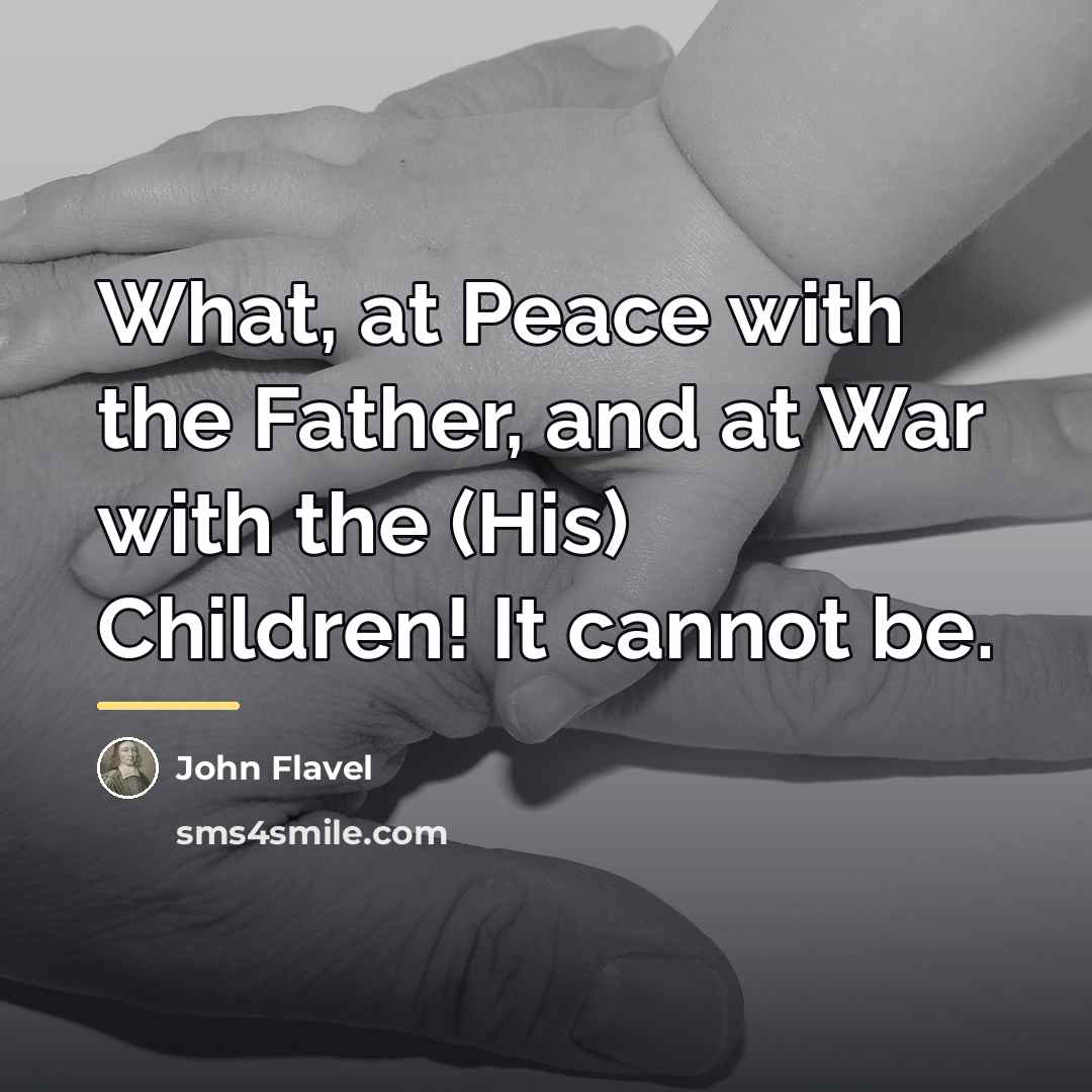 “What, at Peace with the Father, and at War with…” quote by John Flavel