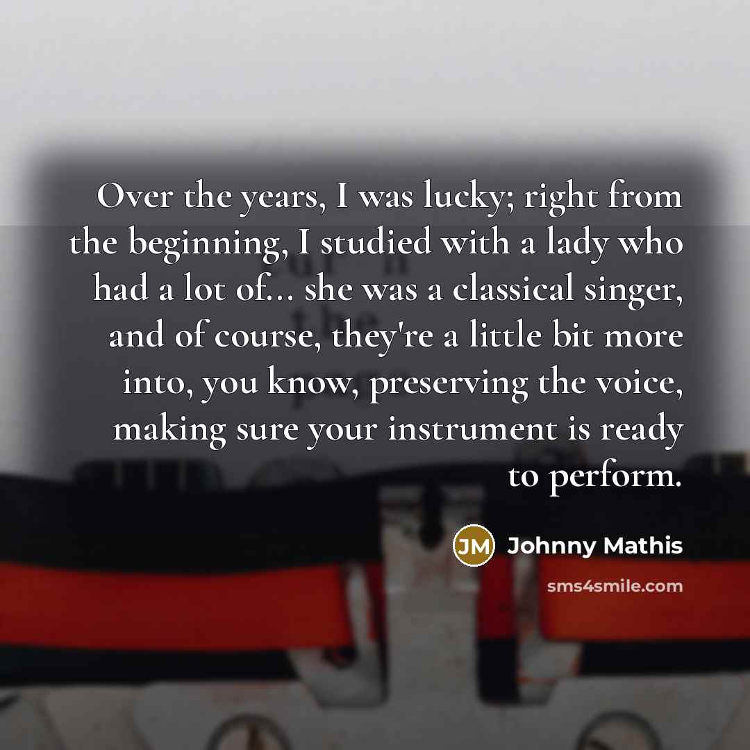 “Over the years, I was lucky; right from the beginning,…” quote by Johnny Mathis