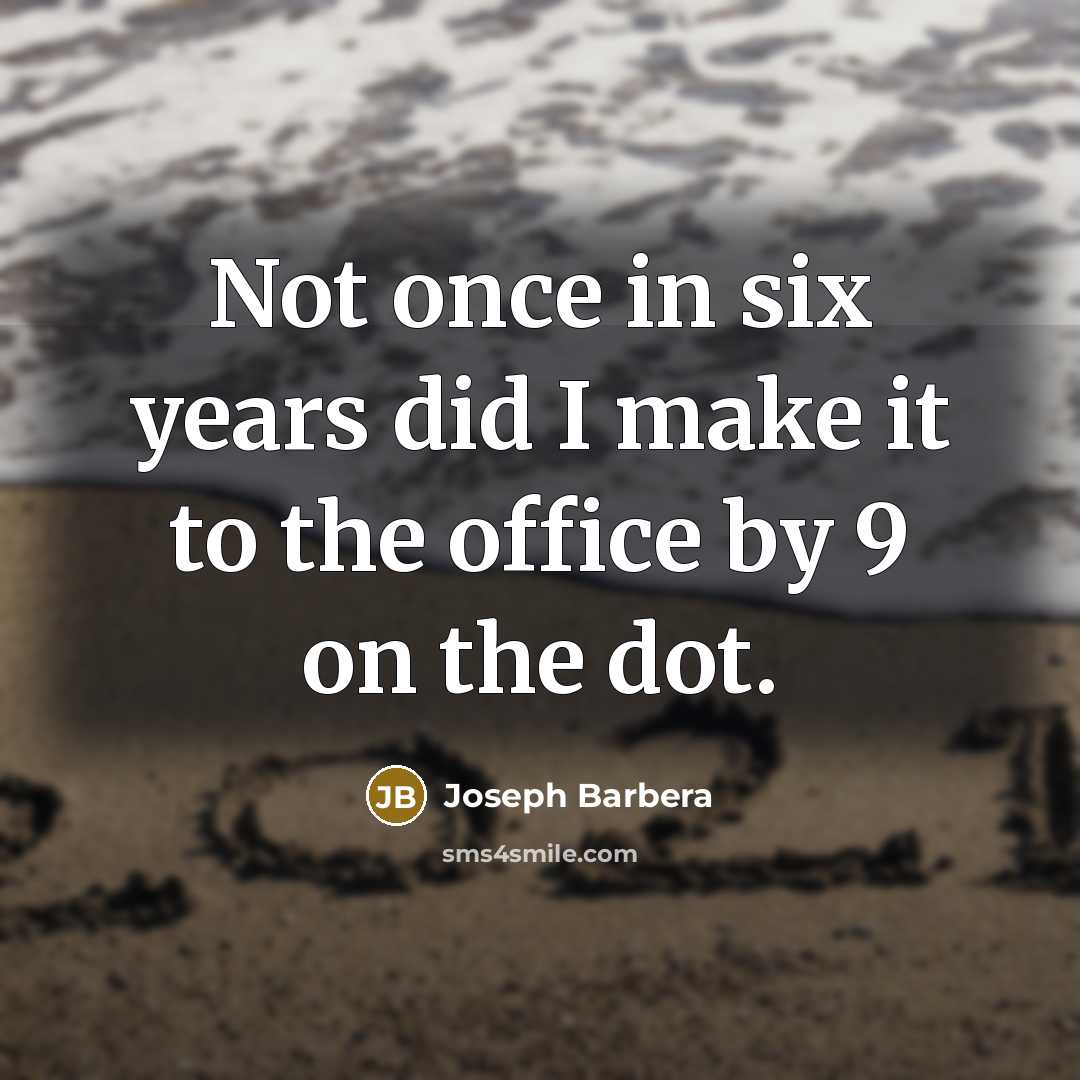 “Not once in six years did I make it to…” quote by Joseph Barbera