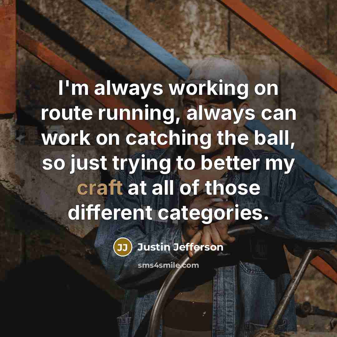 “I'm always working on route running, always can work on…” quote by Justin Jefferson