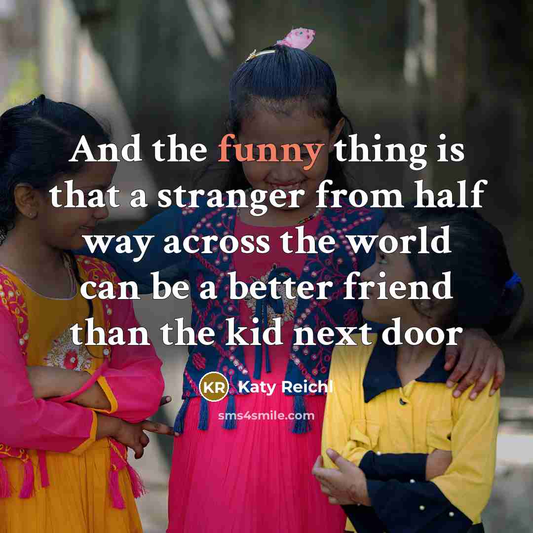 “And the funny thing is that a stranger from half…” quote by Katy Reichl