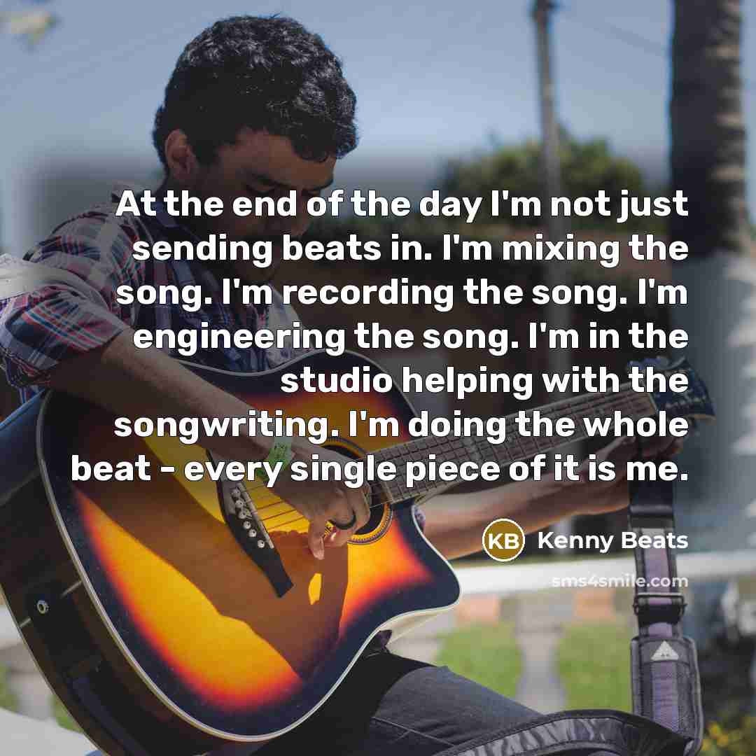 “At the end of the day I'm not just sending…” quote by Kenny Beats
