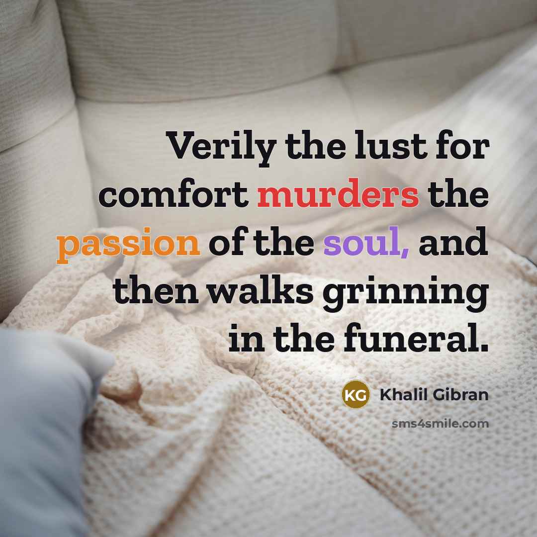 “Verily the lust for comfort murders the passion of the…” quote by Khalil Gibran