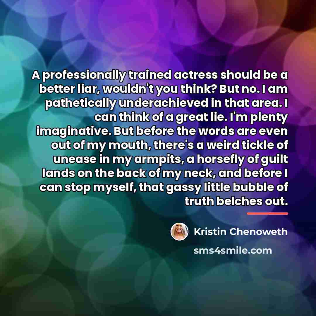 “A professionally trained actress should be a better liar, wouldn't…” quote by Kristin Chenoweth