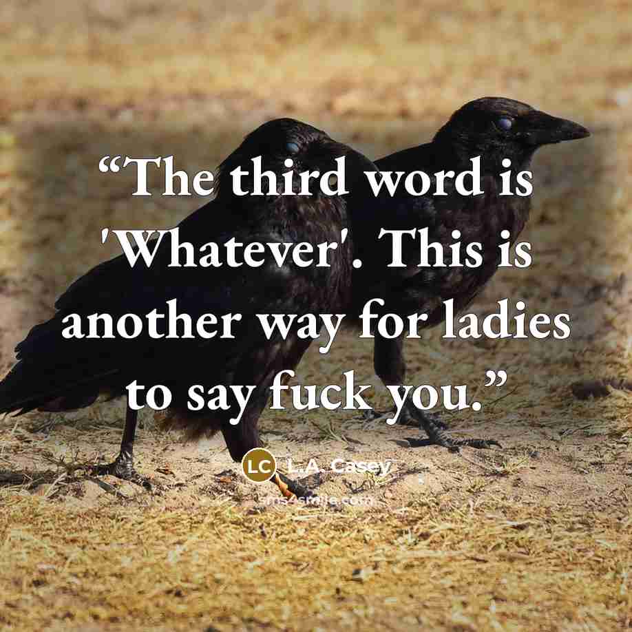 “The third word is 'Whatever'. This is another way for ladies to say fuck you.” quote by L.A. Casey
