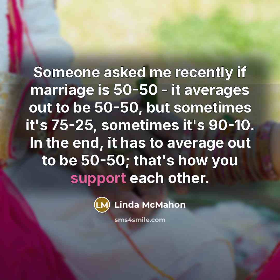 “Someone asked me recently if marriage is 50-50 - it…” quote by Linda McMahon