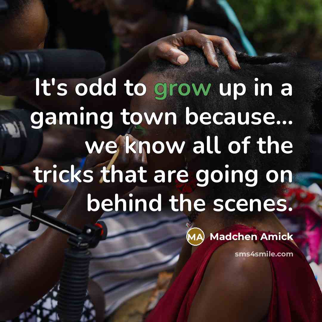 “It's odd to grow up in a gaming town because...…” quote by Madchen Amick