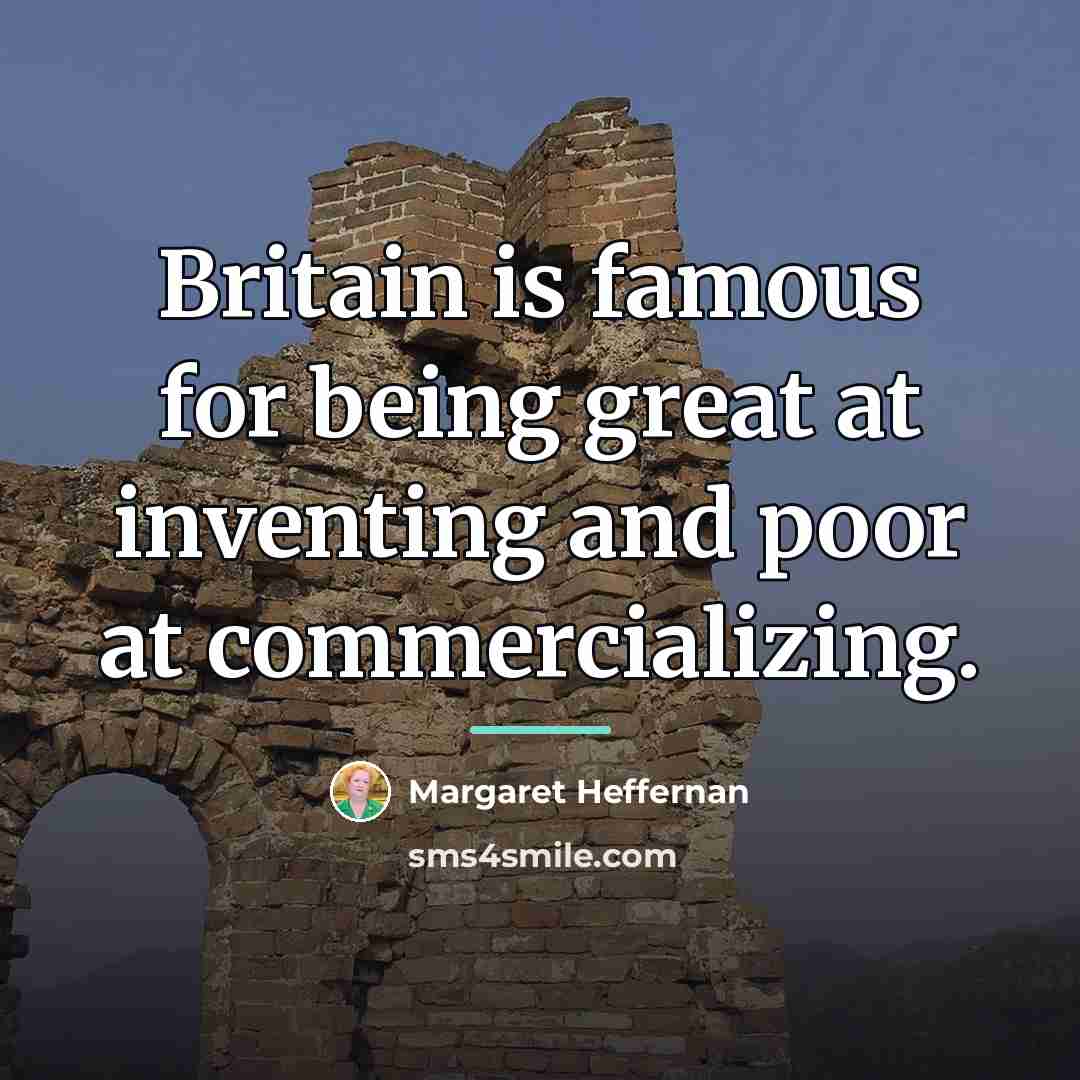 “Britain is famous for being great at inventing and poor…” quote by Margaret Heffernan