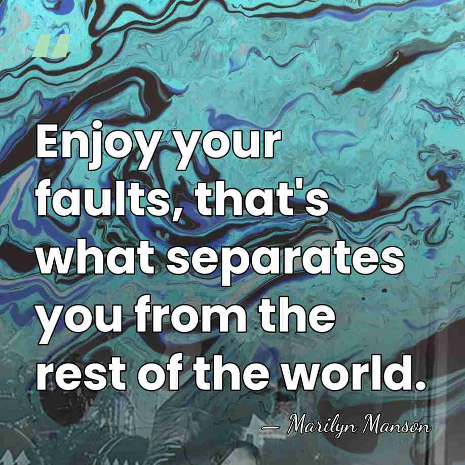 Enjoy your faults, that's what separates you from the rest of the&hellip; - Marilyn Manson