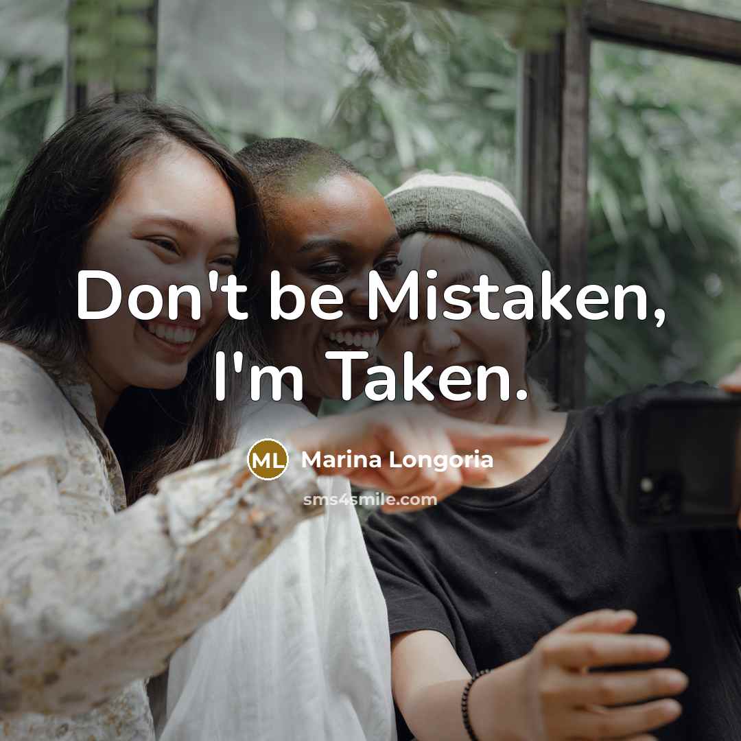 “Don't be Mistaken, I'm Taken.” quote by Marina Longoria
